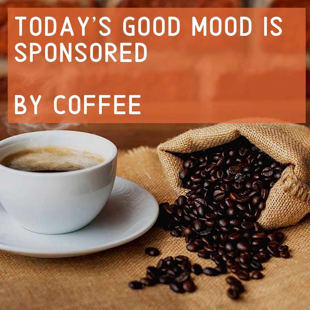 Die heutige gute Laune wurde gesponsert vom Kaffee