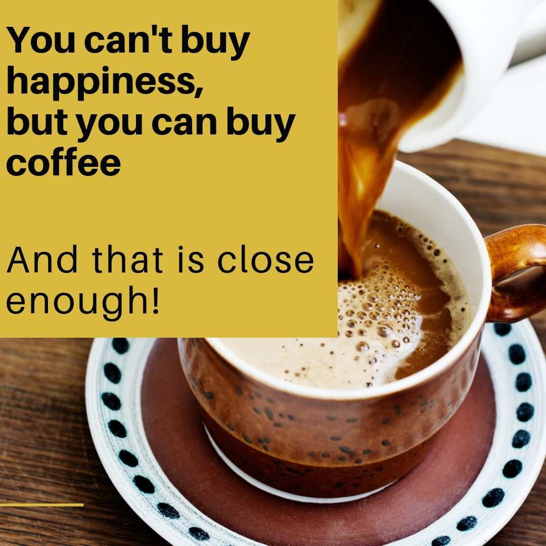 Glück kann man nicht kaufen, dafür aber Kaffee und das kommt dem schon sehr nahe