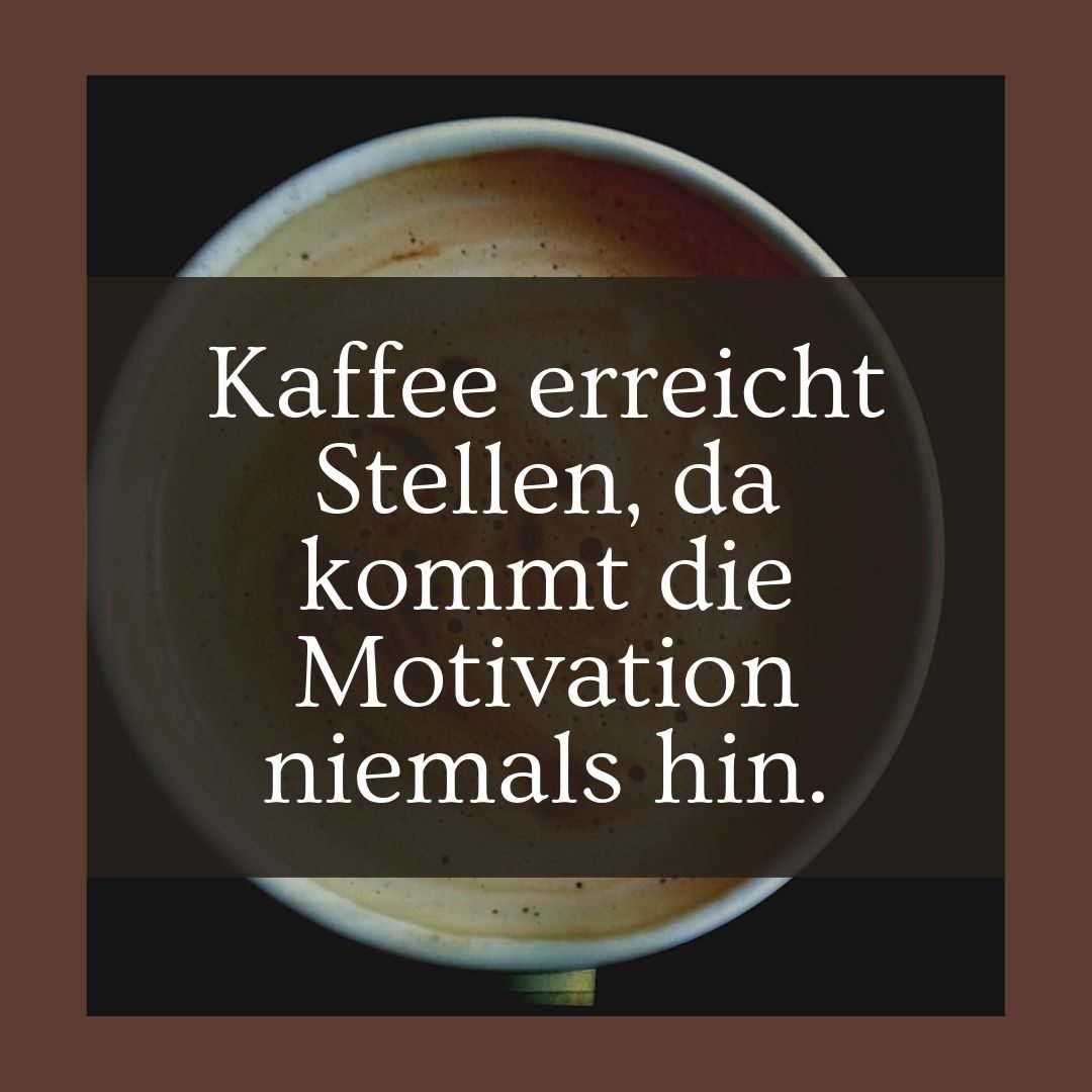 Das Kaffeegetränk erreicht Stellen, da kommt die Motivation gar nicht hin