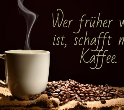 Lustige Kaffee Sprüche - Wer früher wach ist, schafft mehr Kaffee