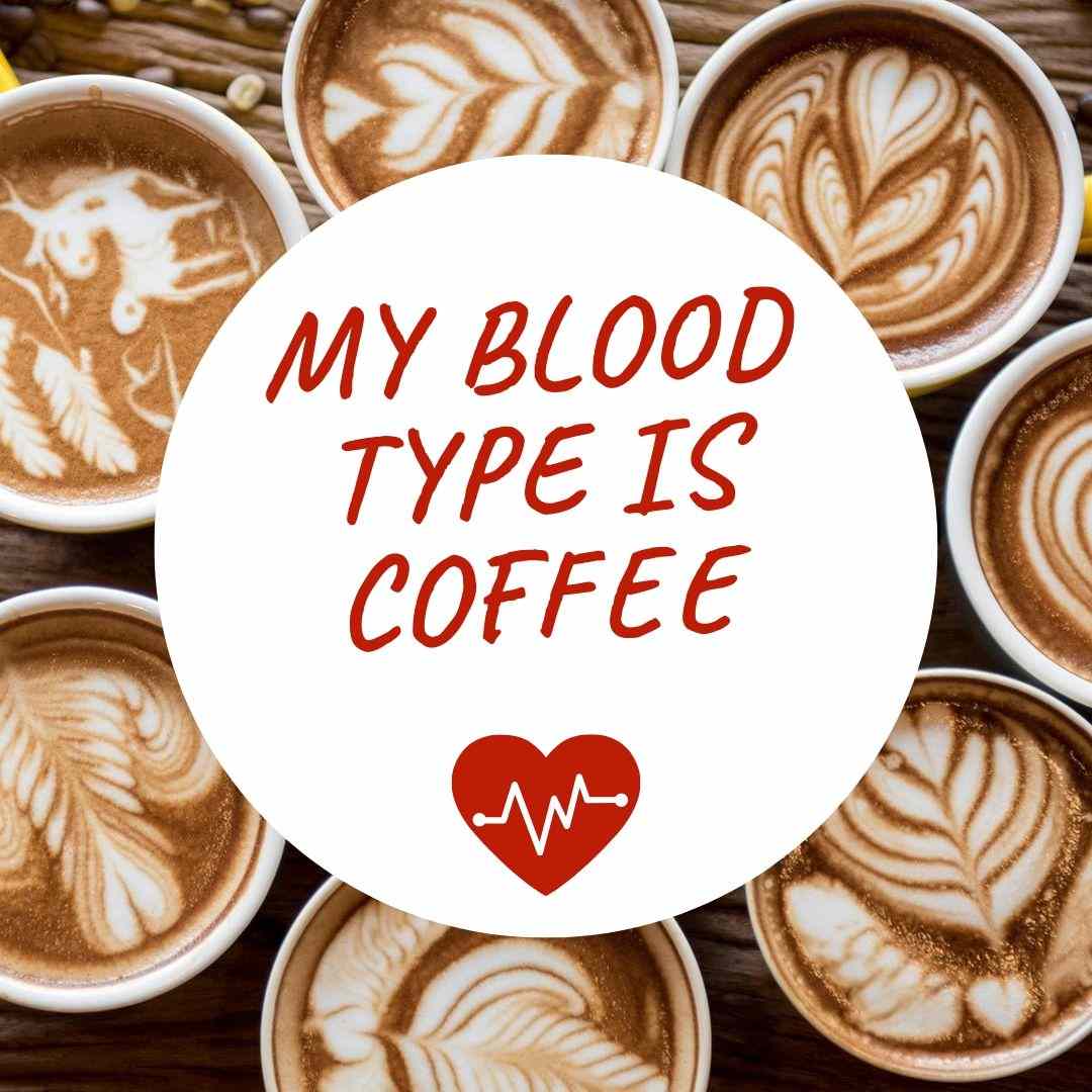 My blood group is Coffee - My blood type is coffee