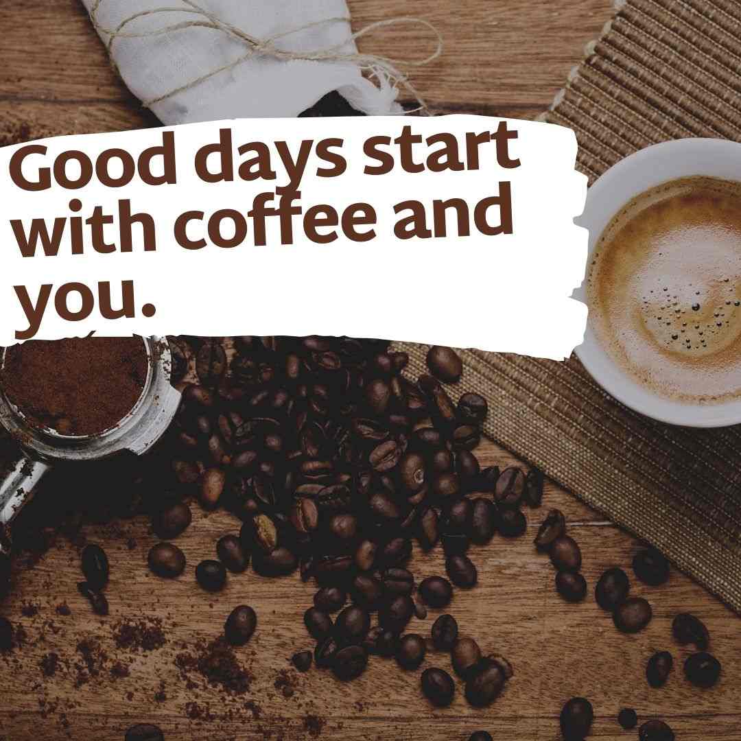 Spruch für Verliebte - Gute Tage beginnen mit Morgenkaffee und dir