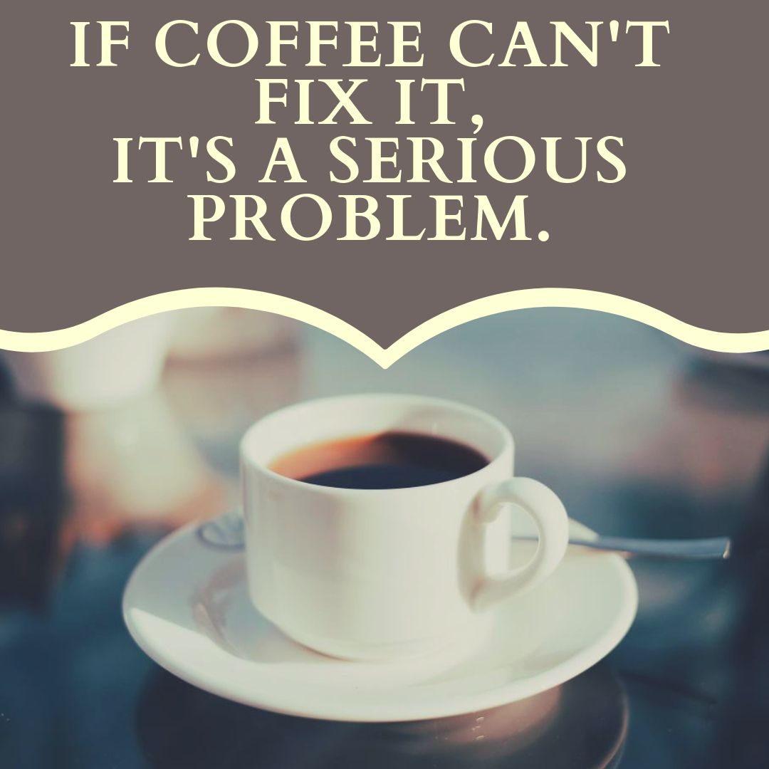 Was Kaffee nicht lösen kann, ist ein ernstes Problem