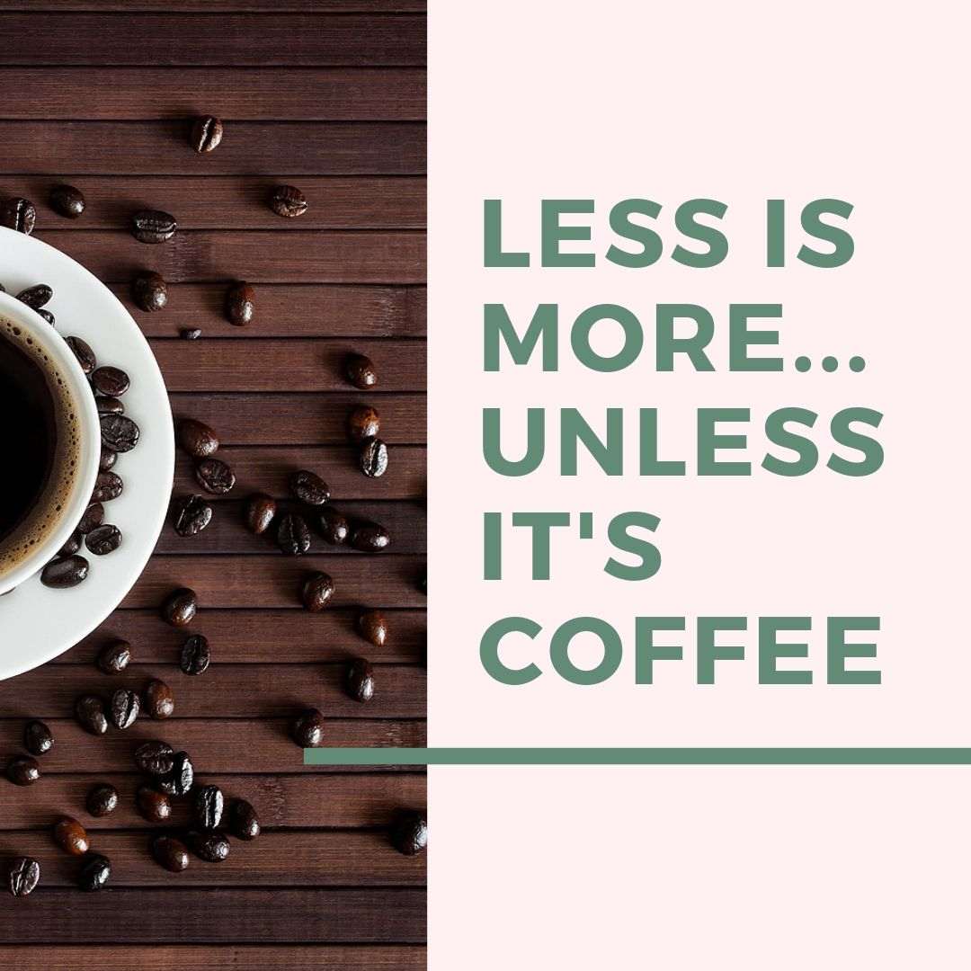 Weniger ist mehr, außer es handelt sich um Kaffee