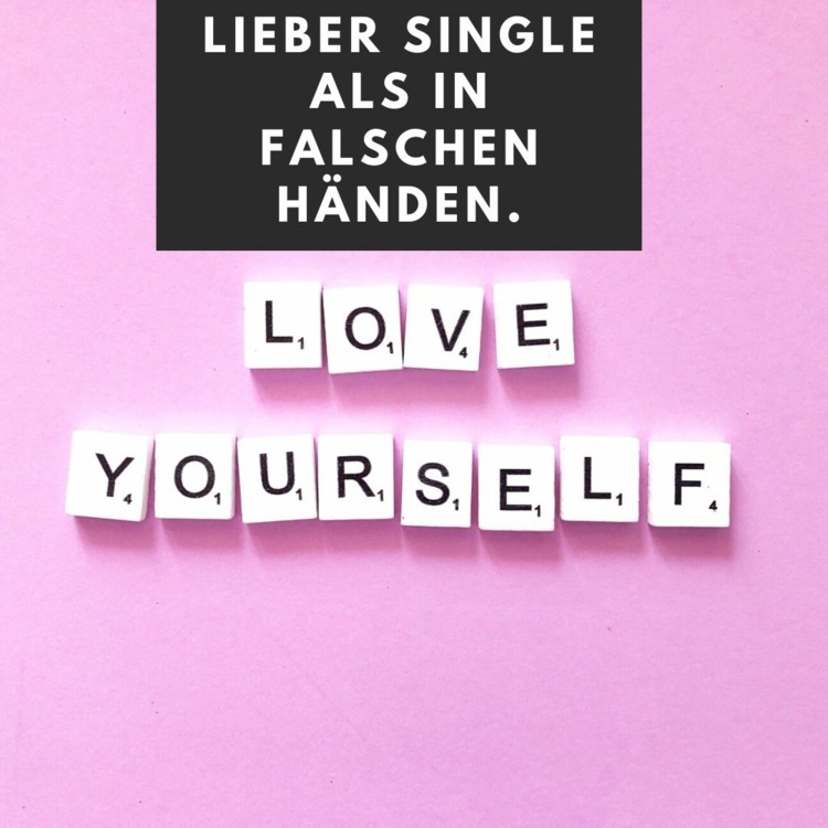 Lieber Single als unglücklich vergeben und in den falschen Händen - Love yourself