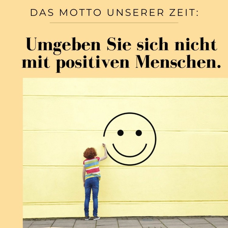Das Motto unserer Zeit - Vermeiden Sie positive Menschen mit Smiley als Bild