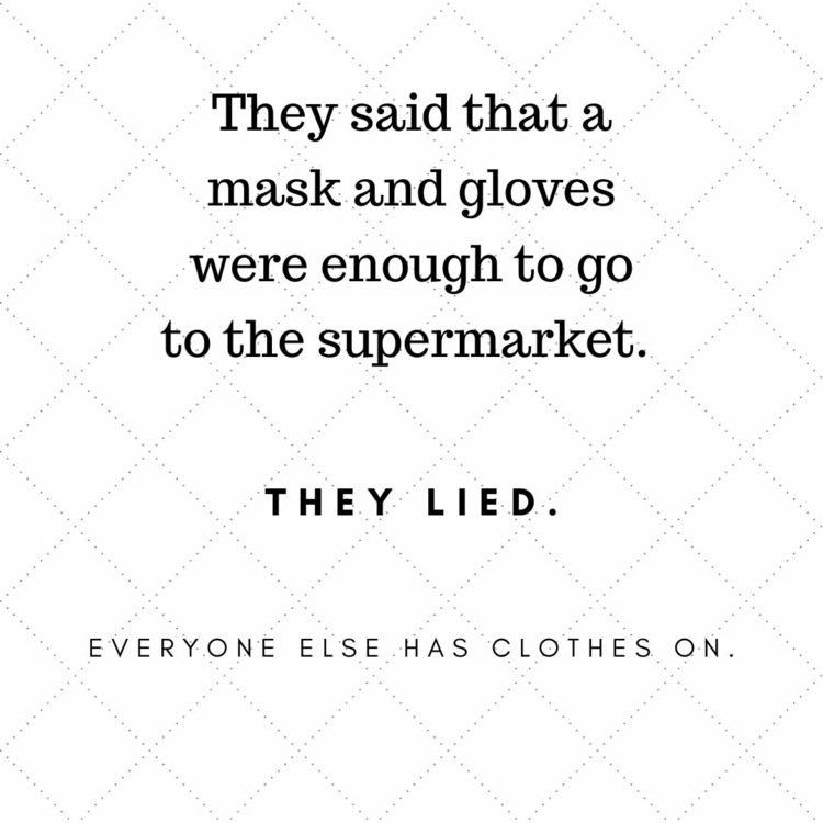 Es hieß, Maske und Handschuhe reichen für den Supermarkt aus, aber sie haben gelogen - Alle anderen trugen auch Kleidung