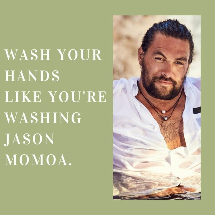 Waschen Sie sich die Hände, als würden Sie Jason Momoa waschen