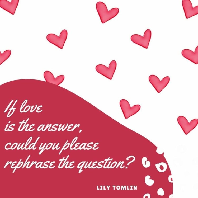 If love is the answer, could you rephrase the question - Zitat als Valentinsgruß