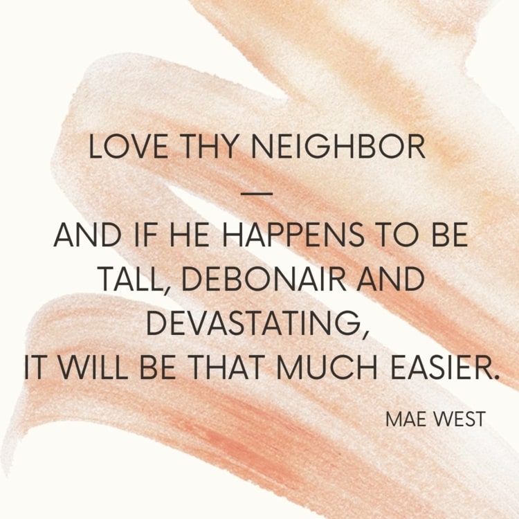 Liebe deinen Nachbar - Zitat von Mae West
