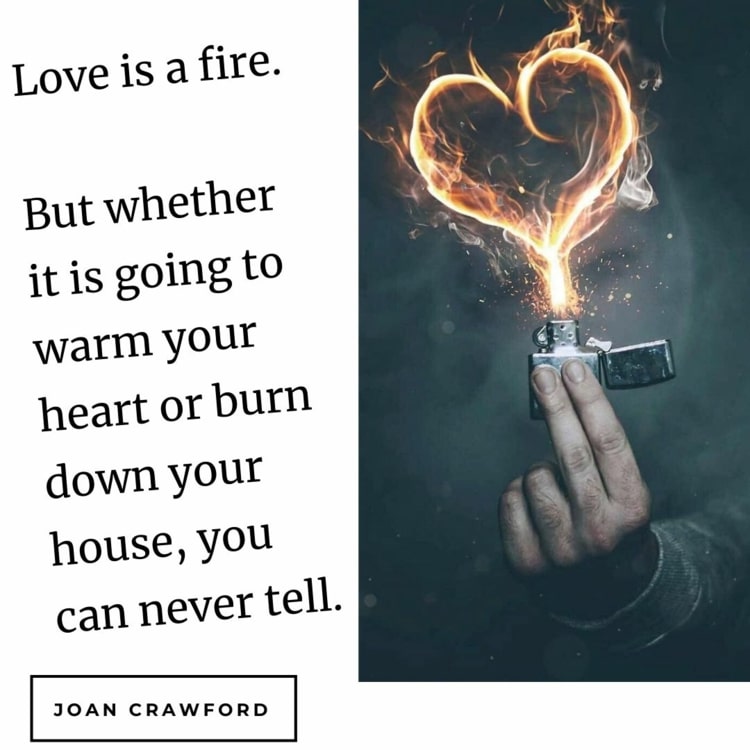 Liebe ist ein Feuer, das entweder das Herz wärmt oder das Haus niederbrennt