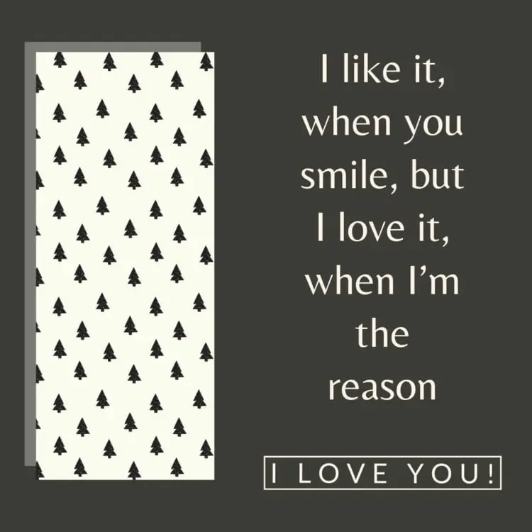 Ich liebe es, wenn du lächelst und ich der Grund dafür bin