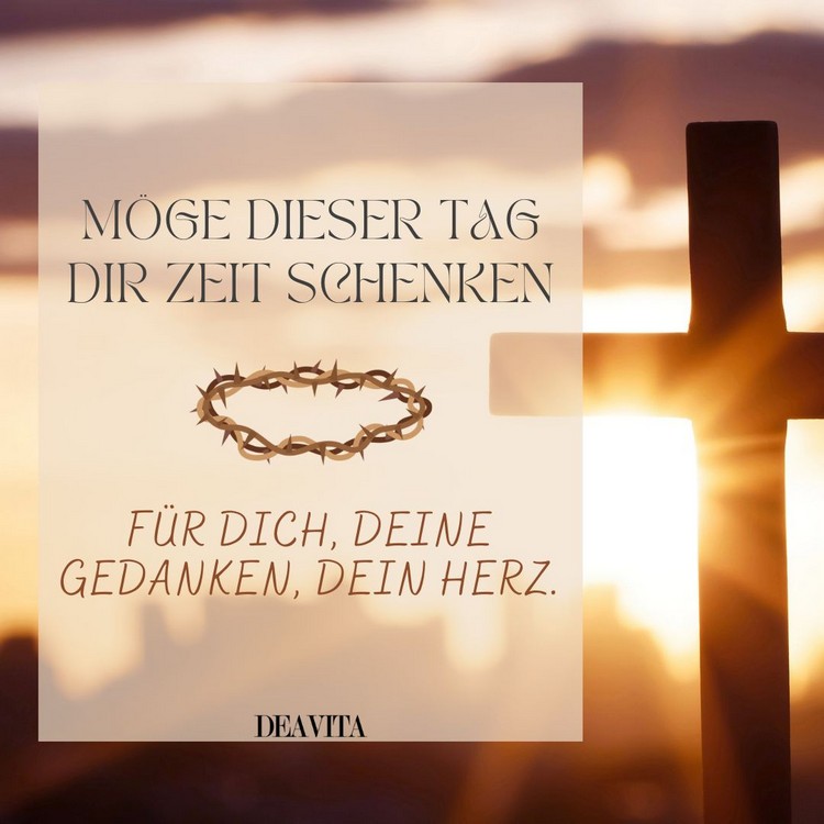 Möge dieser Tag dir Zeit schenken für dich, deine Gedanken, dein Herz