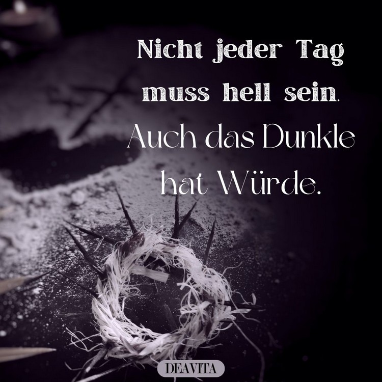 Nicht jeder Tag muss hell sein - auch das Dunkle hat Würde