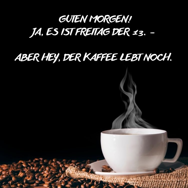 guten morgen freitag 13 der kaffee lebt noch