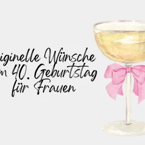 originelle wünsche zum 40 geburtstag für frauen