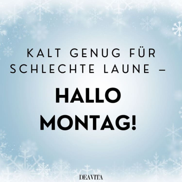 Montag-Grüße am kalten Morgen - Kalt genug für schlechte Laune
