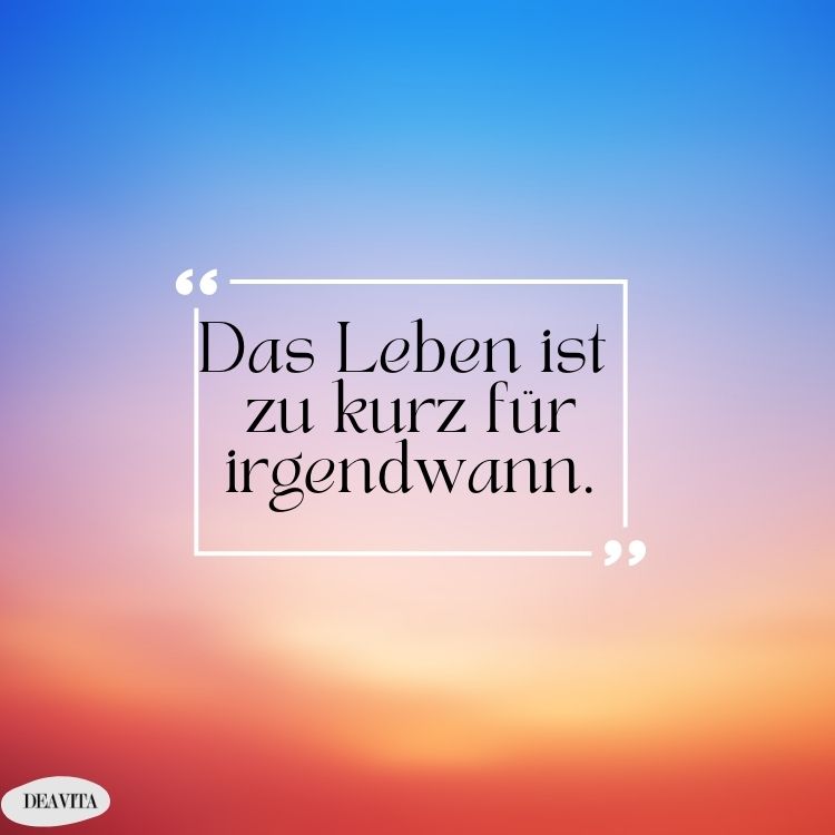 das leben ist zu kurz sprüche für irgendwann